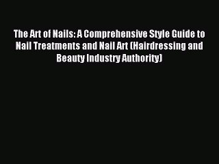 Read The Art of Nails: A Comprehensive Style Guide to Nail Treatments and Nail Art (Hairdressing
