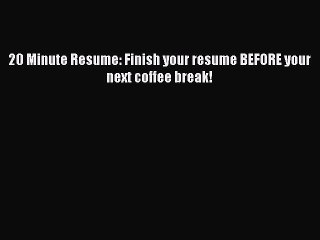 Read 20 Minute Resume: Finish your resume BEFORE your next coffee break! PDF Online