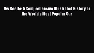 [PDF] Vw Beetle: A Comprehensive Illustrated History of the World's Most Popular Car [Read]