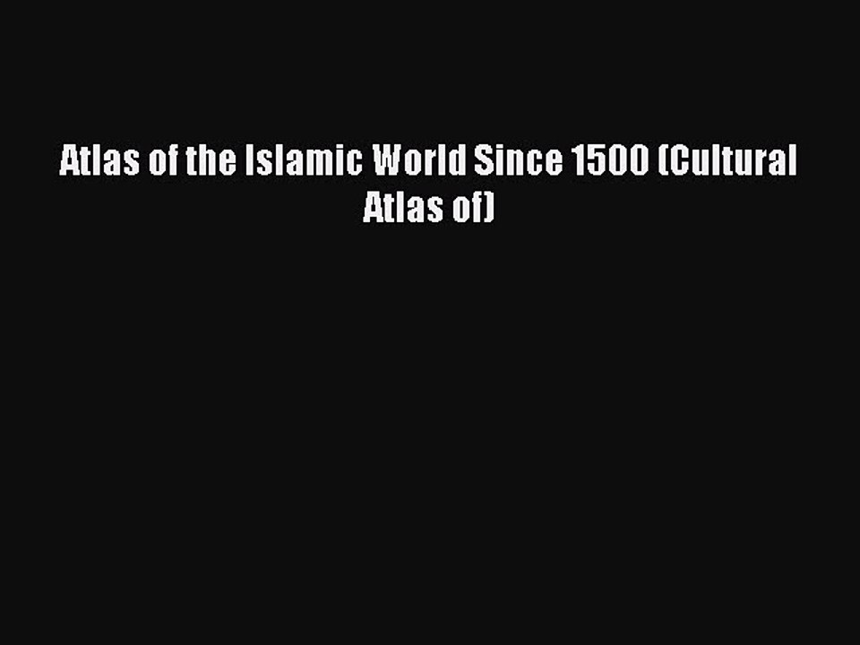 Read Atlas of the Islamic World Since 1500 (Cultural Atlas of) Ebook Free