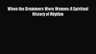 Read When the Drummers Were Women: A Spiritual History of Rhythm Ebook Free