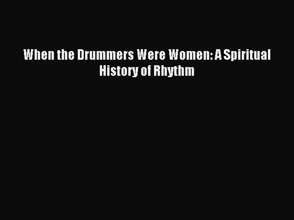 Read When the Drummers Were Women: A Spiritual History of Rhythm Ebook Free