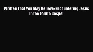 Download Written That You May Believe: Encountering Jesus in the Fourth Gospel PDF Online