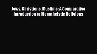 Read Jews Christians Muslims: A Comparative Introduction to Monotheistic Religions Ebook Online