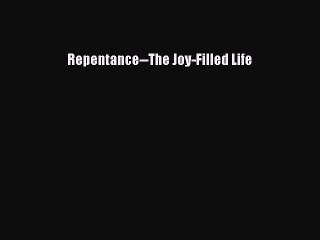 Read Repentance--The Joy-Filled Life PDF Free