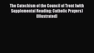 Read The Catechism of the Council of Trent (with Supplemental Reading: Catholic Prayers) [Illustrated]
