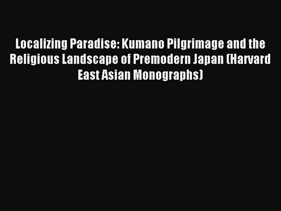 Read Localizing Paradise: Kumano Pilgrimage and the Religious Landscape of Premodern Japan