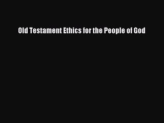 Read Old Testament Ethics for the People of God Ebook Free