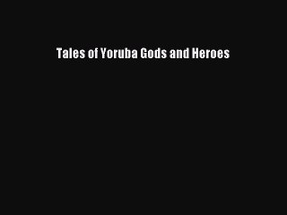 Read Tales of Yoruba Gods and Heroes PDF Online