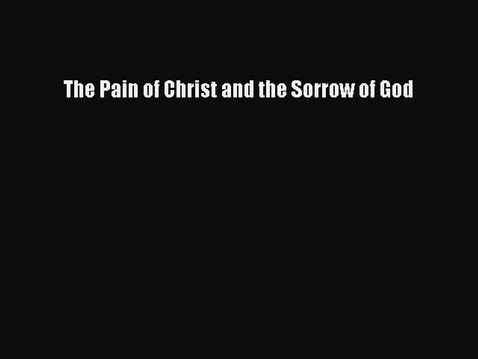 Download The Pain of Christ and the Sorrow of God Ebook Free
