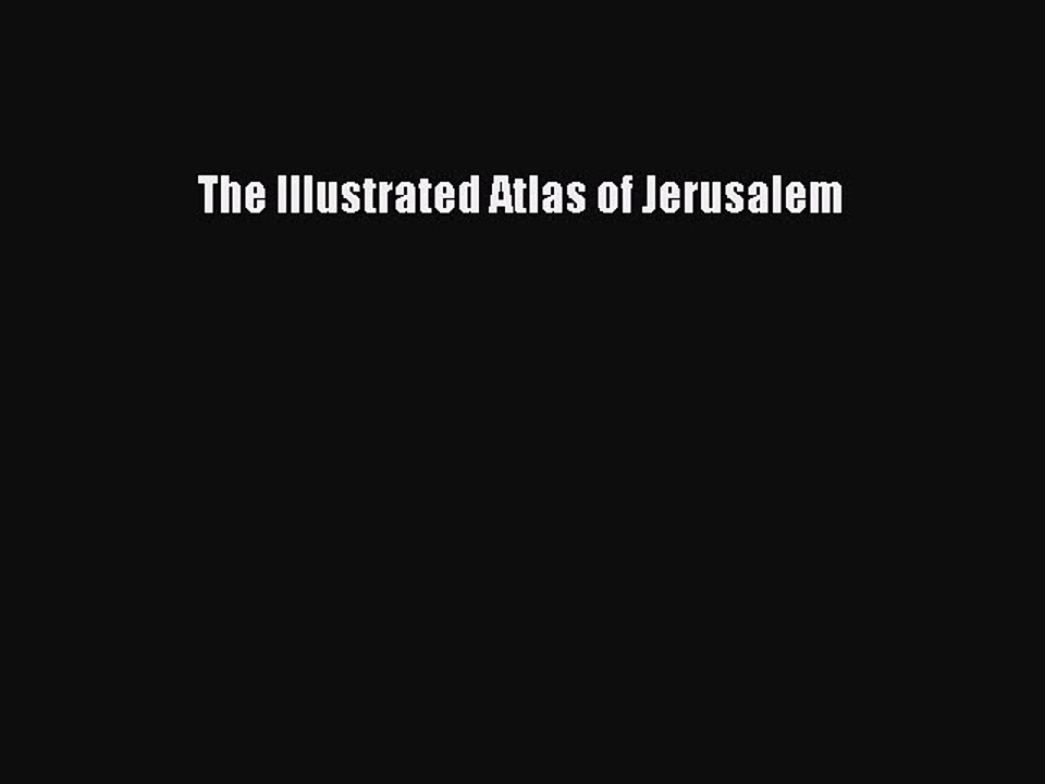 Read The Illustrated Atlas of Jerusalem Ebook Free
