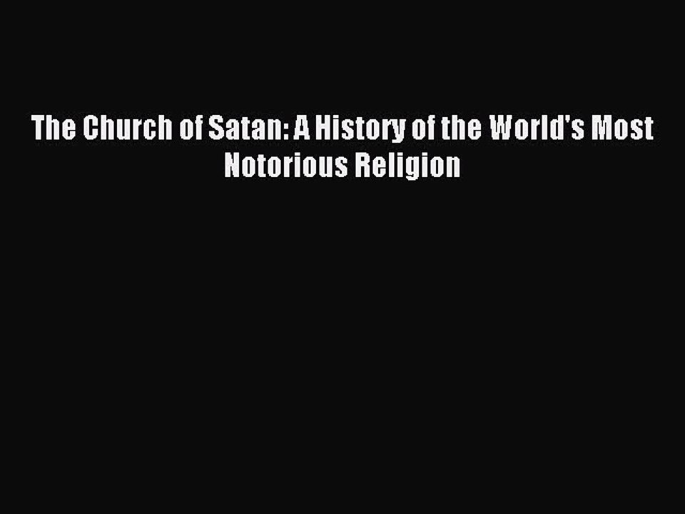 Read The Church of Satan: A History of the World's Most Notorious Religion PDF Online