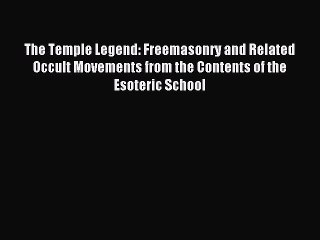 Read The Temple Legend: Freemasonry and Related Occult Movements from the Contents of the Esoteric