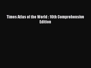 Read Times Atlas of the World : 10th Comprehensive Edition Ebook Free