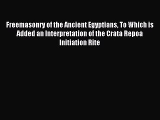 Read Freemasonry of the Ancient Egyptians To Which is Added an Interpretation of the Crata