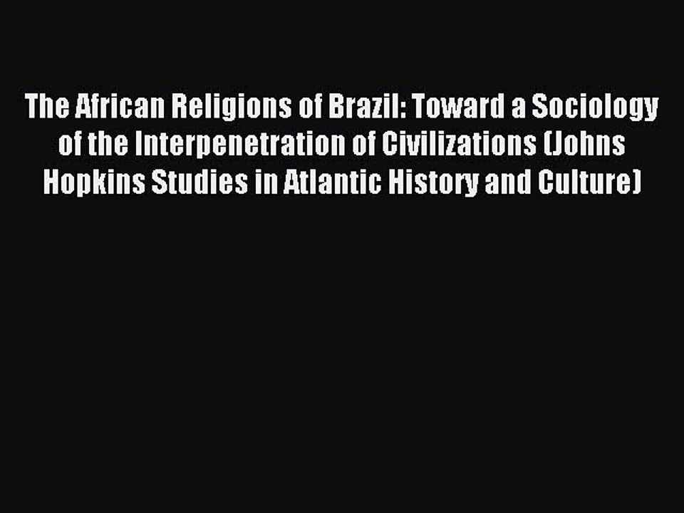 Read The African Religions of Brazil: Toward a Sociology of the Interpenetration of Civilizations
