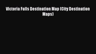Read Victoria Falls Destination Map (City Destination Maps) Ebook Free