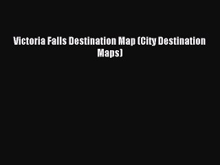 Read Victoria Falls Destination Map (City Destination Maps) Ebook Free