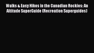 Download Walks & Easy Hikes in the Canadian Rockies: An Altitude SuperGuide (Recreation Superguides)