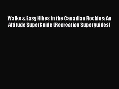Download Walks & Easy Hikes in the Canadian Rockies: An Altitude SuperGuide (Recreation Superguides)