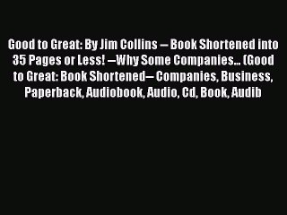 [PDF] Good to Great: By Jim Collins -- Book Shortened into 35 Pages or Less! --Why Some Companies...