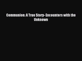 Download Communion: A True Story- Encounters with the Unknown PDF Online