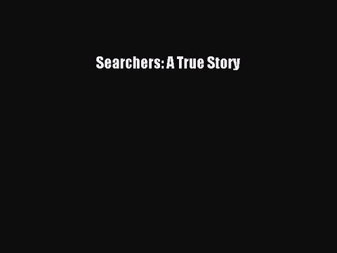 Read Searchers: A True Story Ebook Free