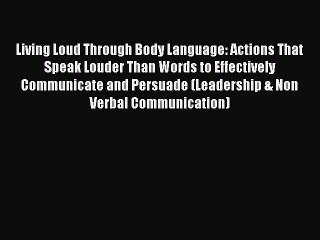 [PDF] Living Loud Through Body Language: Actions That Speak Louder Than Words to Effectively