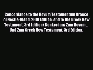 Read Concordance to the Novum Testamentum Graece of Nestle-Aland 26th Edition and to the Greek