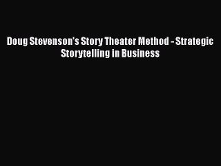 [PDF] Doug Stevenson's Story Theater Method - Strategic Storytelling in Business [Download]