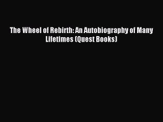 Download The Wheel of Rebirth: An Autobiography of Many Lifetimes (Quest Books) Ebook Free