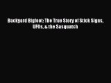 Read Backyard Bigfoot: The True Story of Stick Signs UFOs & the Sasquatch Ebook Free