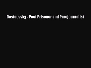 Read Dostoevsky - Poet Prisoner and Parajournalist Ebook Free