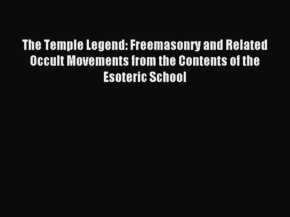 Read The Temple Legend: Freemasonry and Related Occult Movements from the Contents of the Esoteric
