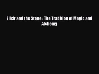 Read Elixir and the Stone : The Tradition of Magic and Alchemy PDF Free