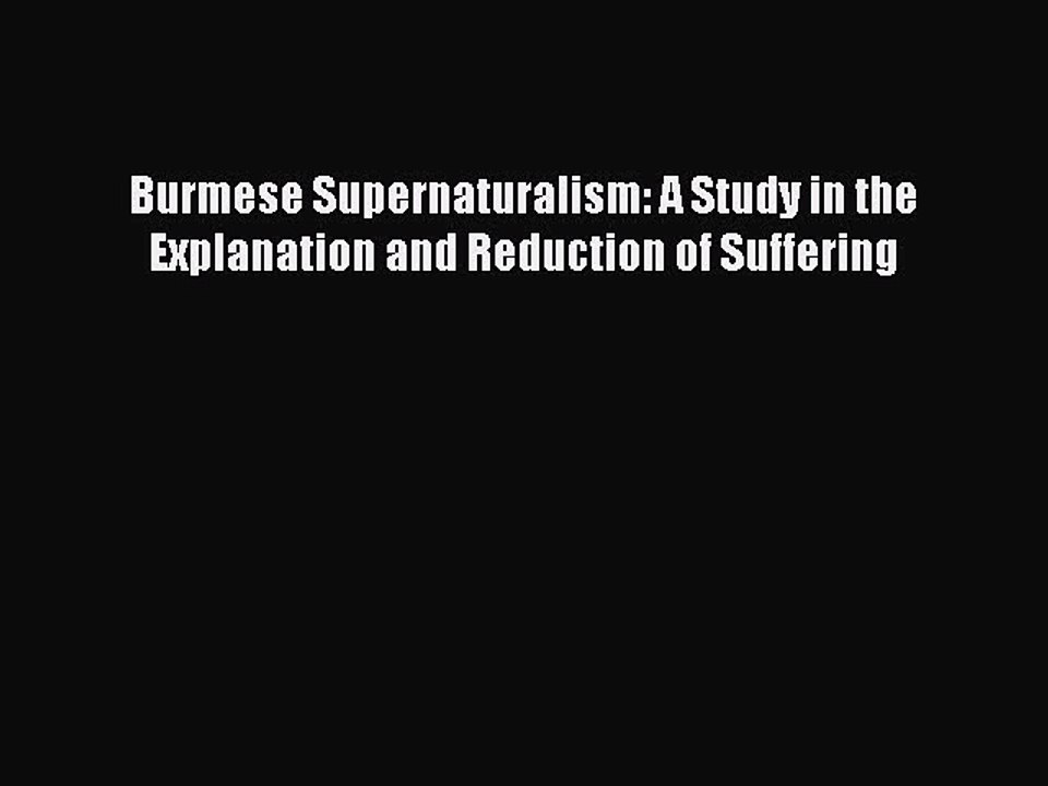 Read Burmese Supernaturalism: A Study in the Explanation and Reduction of Suffering Ebook Online