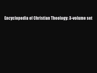 Read Encyclopedia of Christian Theology: 3-volume set Ebook Online