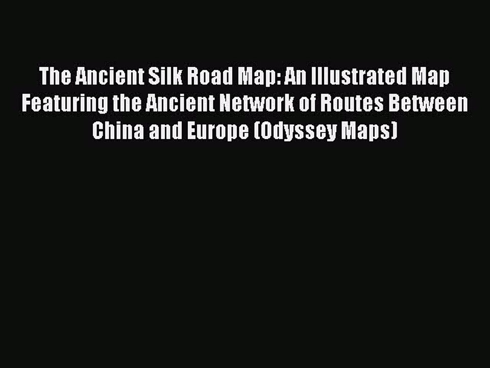 Read The Ancient Silk Road Map: An Illustrated Map Featuring the Ancient Network of Routes
