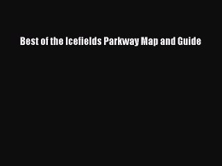 Read Best of the Icefields Parkway Map and Guide PDF Free