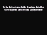 Read ‪On the Go Gardening Guide: Growing a Salad Bar Garden (On the Go Gardening Guides Series)‬