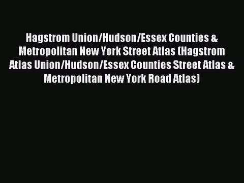 Read Hagstrom Union/Hudson/Essex Counties & Metropolitan New York Street Atlas (Hagstrom Atlas
