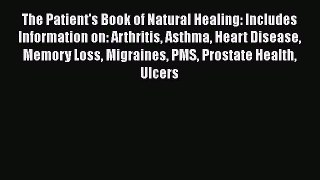 Read The Patient's Book of Natural Healing: Includes Information on: Arthritis Asthma Heart