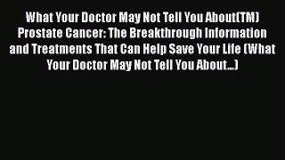 Read What Your Doctor May Not Tell You About(TM) Prostate Cancer: The Breakthrough Information