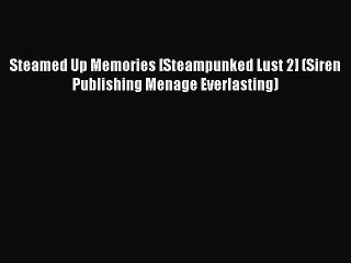 Read Steamed Up Memories [Steampunked Lust 2] (Siren Publishing Menage Everlasting) Ebook Free