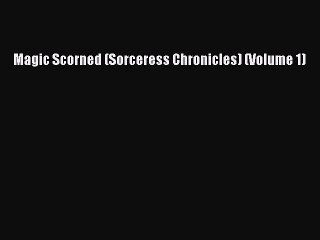 Read Magic Scorned (Sorceress Chronicles) (Volume 1) Ebook Free