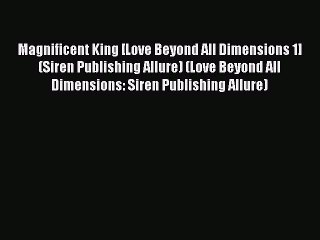 Read Magnificent King [Love Beyond All Dimensions 1] (Siren Publishing Allure) (Love Beyond