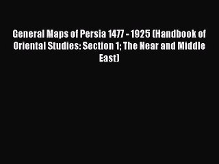 Download General Maps of Persia 1477 - 1925 (Handbook of Oriental Studies: Section 1 The Near