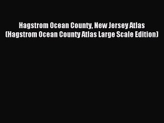 Download Hagstrom Ocean County New Jersey Atlas (Hagstrom Ocean County Atlas Large Scale Edition)