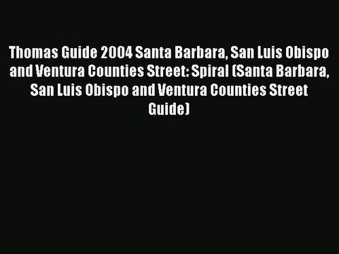 Read Thomas Guide 2004 Santa Barbara San Luis Obispo and Ventura Counties Street: Spiral (Santa