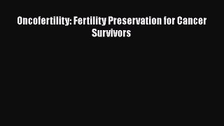 Download Oncofertility: Fertility Preservation for Cancer Survivors Ebook Free